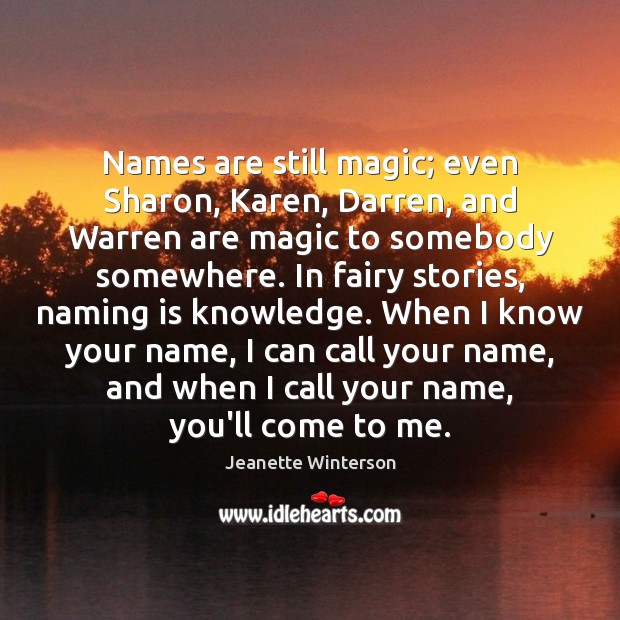Names are still magic; even Sharon, Karen, Darren, and Warren are magic Jeanette Winterson Picture Quote