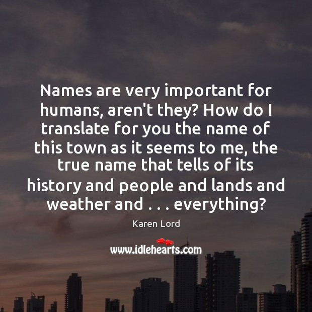 Names are very important for humans, aren’t they? How do I translate Karen Lord Picture Quote