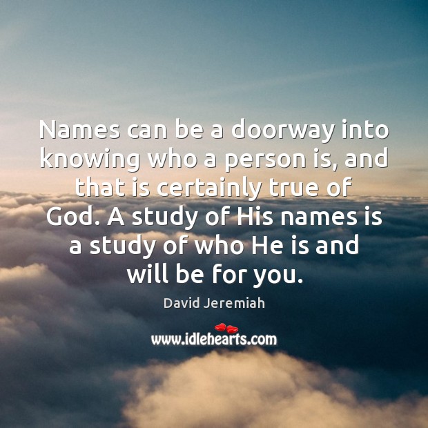 Names can be a doorway into knowing who a person is, and David Jeremiah Picture Quote