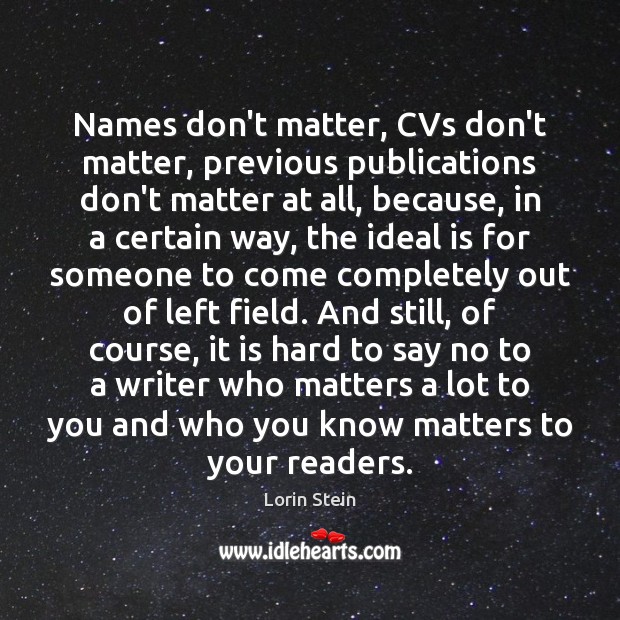 Names don’t matter, CVs don’t matter, previous publications don’t matter at all, Lorin Stein Picture Quote