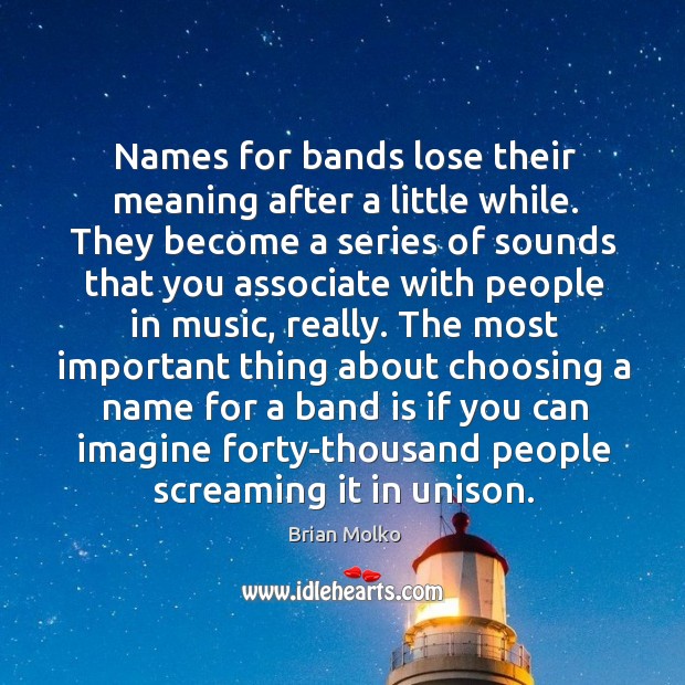 Names for bands lose their meaning after a little while. They become Brian Molko Picture Quote