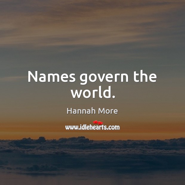 Names govern the world. Hannah More Picture Quote