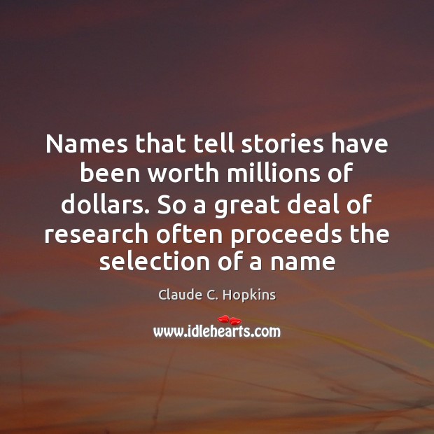Names that tell stories have been worth millions of dollars. So a Claude C. Hopkins Picture Quote