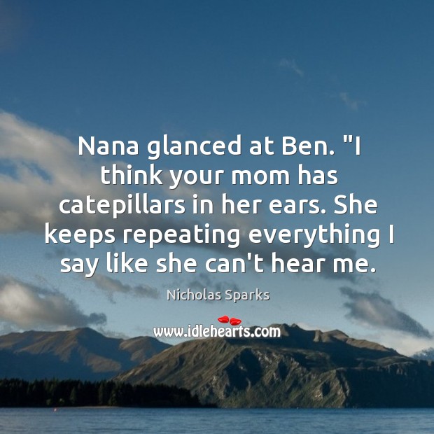 Nana glanced at Ben. “I think your mom has catepillars in her Image