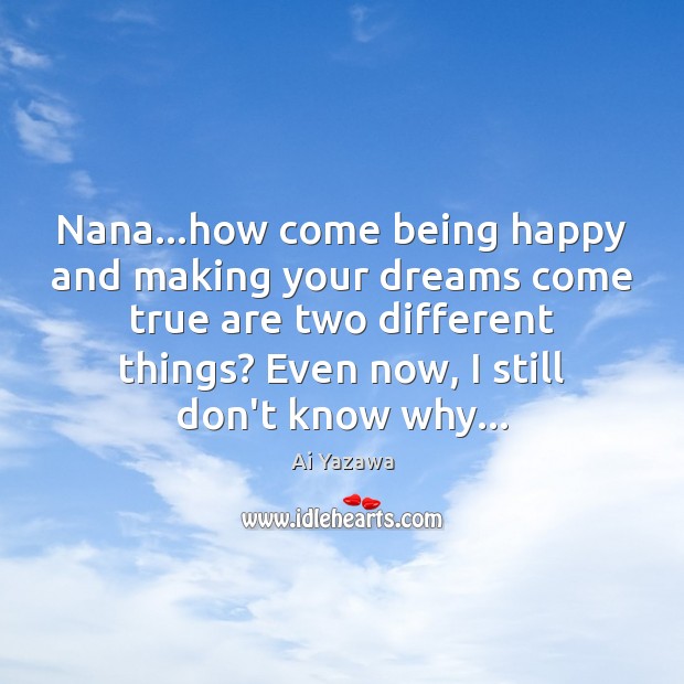 Nana…how come being happy and making your dreams come true are Ai Yazawa Picture Quote