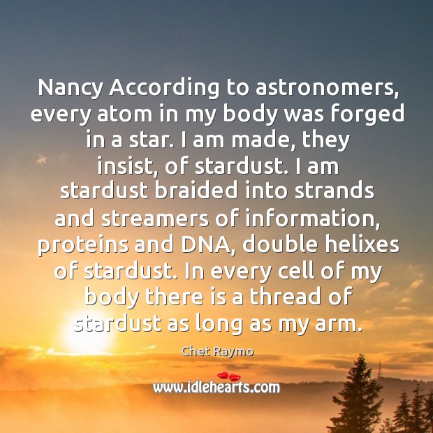 Nancy According to astronomers, every atom in my body was forged in 