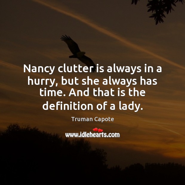 Nancy clutter is always in a hurry, but she always has time. Truman Capote Picture Quote
