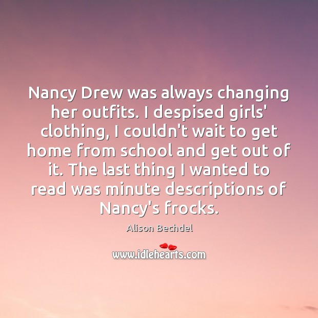 Nancy Drew was always changing her outfits. I despised girls’ clothing, I Alison Bechdel Picture Quote