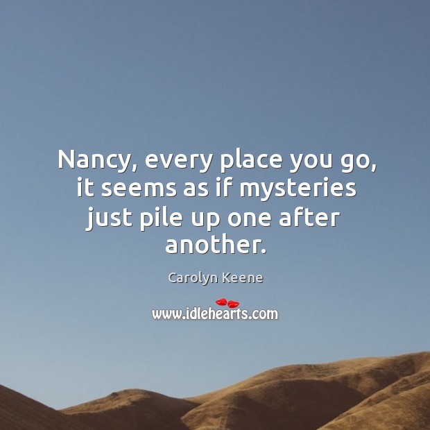 Nancy, every place you go, it seems as if mysteries just pile up one after another. Image