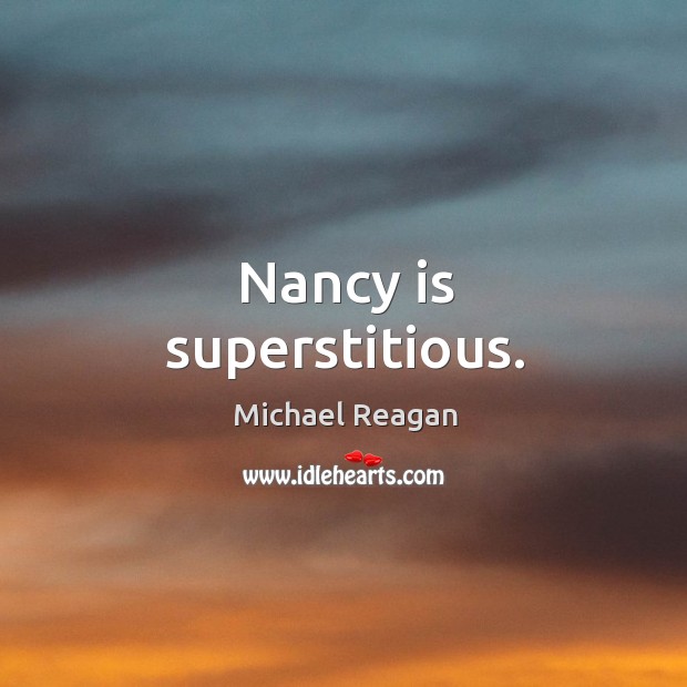 Nancy is superstitious. Michael Reagan Picture Quote