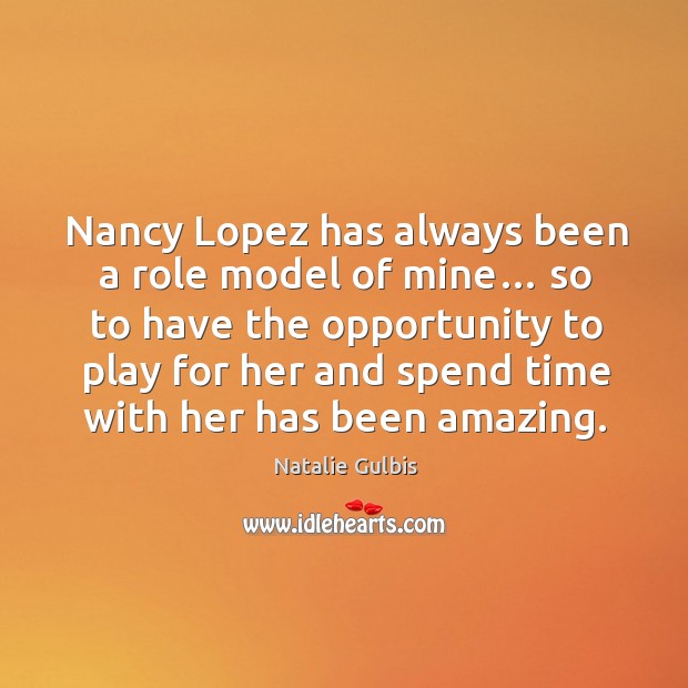 Nancy lopez has always been a role model of mine… so to have the opportunity to play. Natalie Gulbis Picture Quote