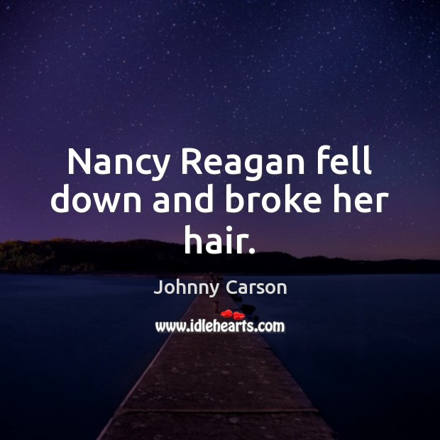 Nancy Reagan fell down and broke her hair. Image