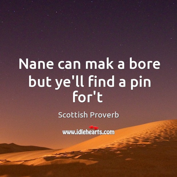 Nane can mak a bore but ye’ll find a pin for’t Scottish Proverbs Image