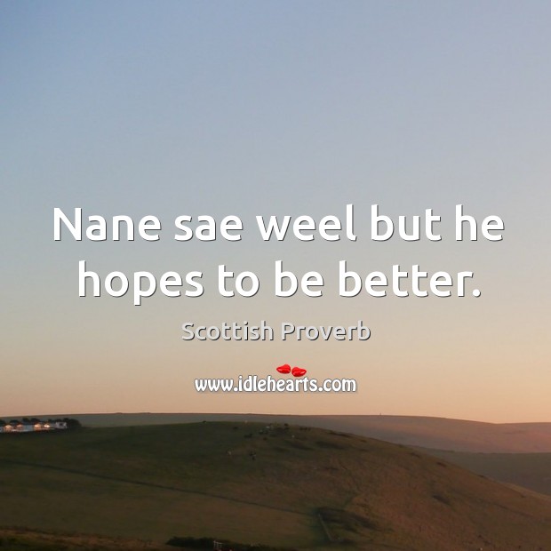 Nane sae weel but he hopes to be better. Scottish Proverbs Image