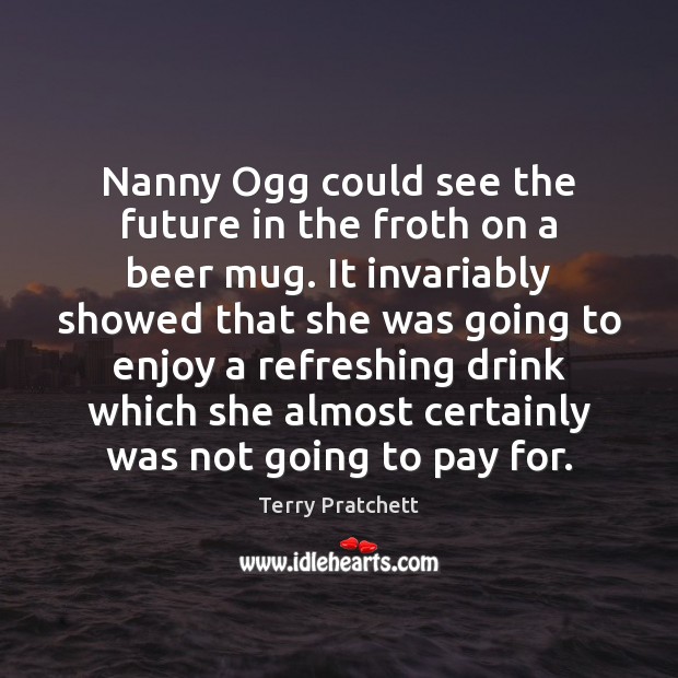 Nanny Ogg could see the future in the froth on a beer Image