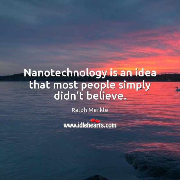 Nanotechnology is an idea that most people simply didn’t believe. Ralph Merkle Picture Quote