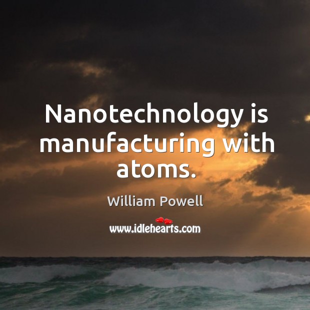 Nanotechnology is manufacturing with atoms. Image