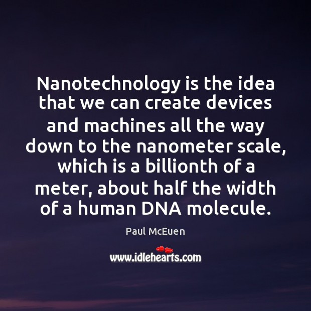 Nanotechnology is the idea that we can create devices and machines all Paul McEuen Picture Quote