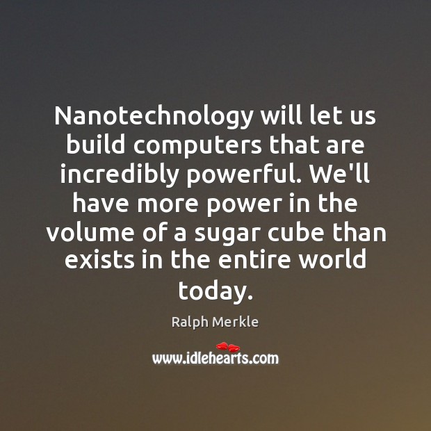 Nanotechnology will let us build computers that are incredibly powerful. We’ll have Ralph Merkle Picture Quote