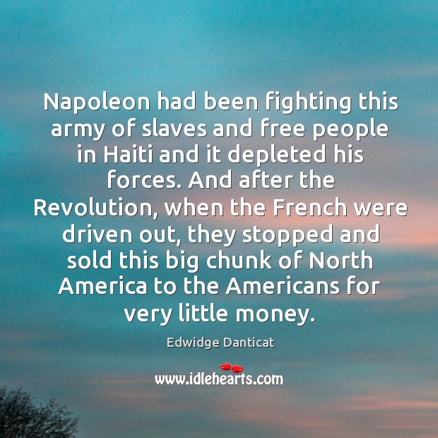 Napoleon had been fighting this army of slaves and free people in haiti and it depleted his forces. Image