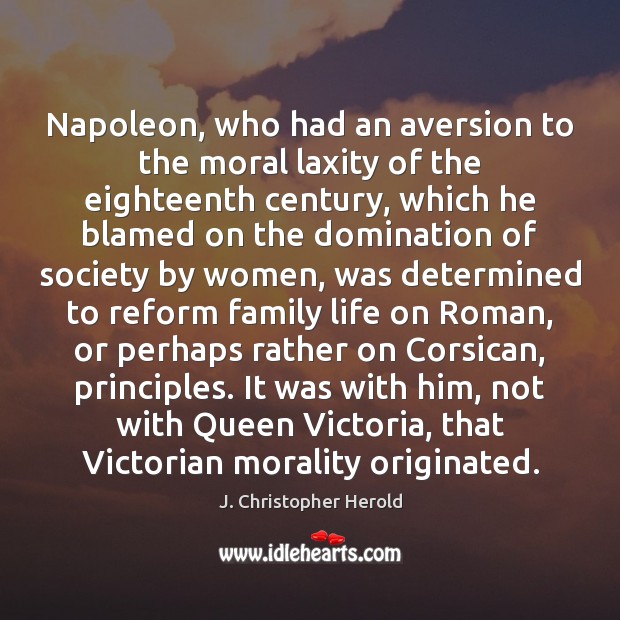 Napoleon, who had an aversion to the moral laxity of the eighteenth J. Christopher Herold Picture Quote