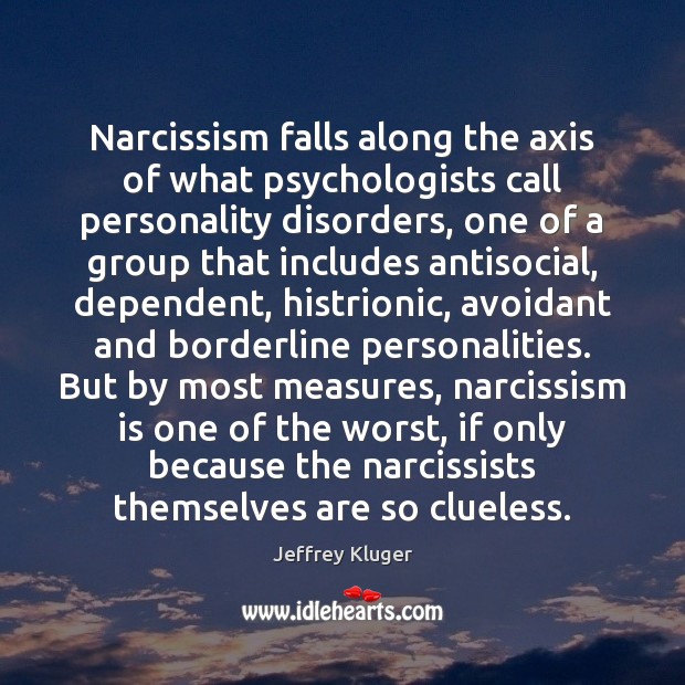 Narcissism falls along the axis of what psychologists call personality disorders, one Image