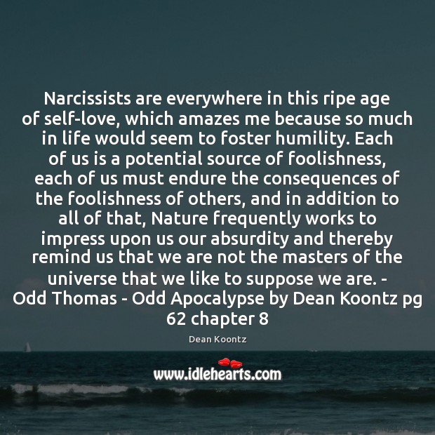 Narcissists are everywhere in this ripe age of self-love, which amazes me Dean Koontz Picture Quote