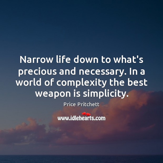 Narrow life down to what’s precious and necessary. In a world of Price Pritchett Picture Quote
