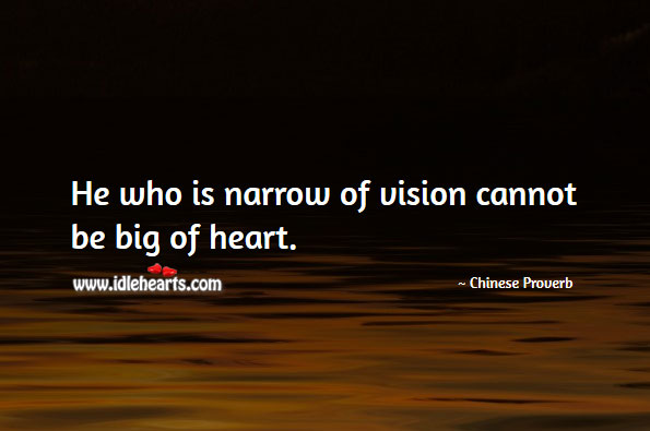 He who is narrow of vision cannot be big of heart. Image