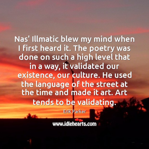 Nas’ Illmatic blew my mind when I first heard it. The poetry Erik Parker Picture Quote