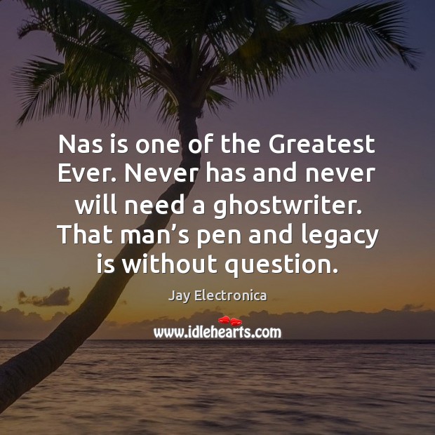 Nas is one of the Greatest Ever. Never has and never will Jay Electronica Picture Quote