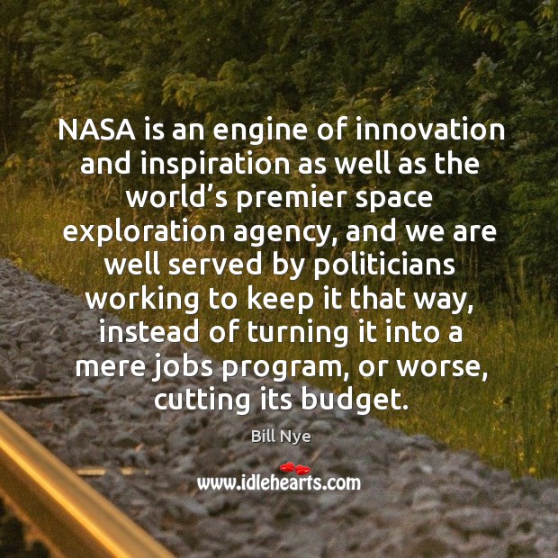 Nasa is an engine of innovation and inspiration as well as the world’s premier space exploration agency Bill Nye Picture Quote