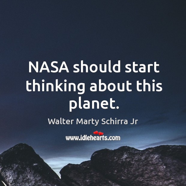 Nasa should start thinking about this planet. Walter Marty Schirra Jr Picture Quote