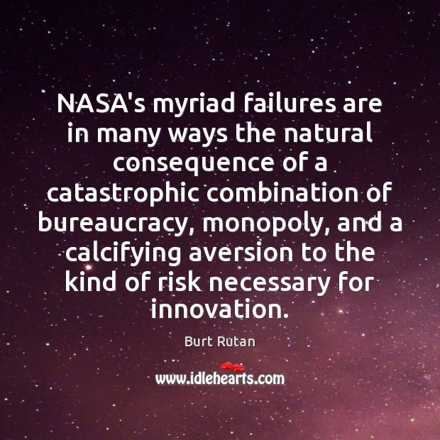 NASA’s myriad failures are in many ways the natural consequence of a Burt Rutan Picture Quote