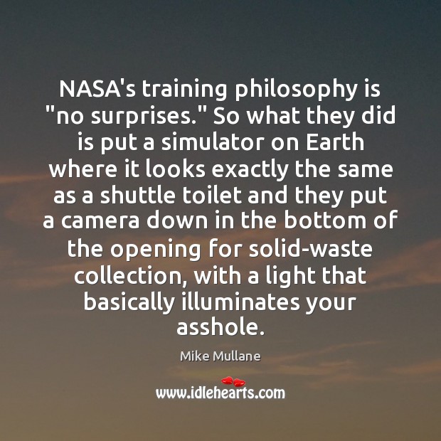 NASA’s training philosophy is “no surprises.” So what they did is put Mike Mullane Picture Quote