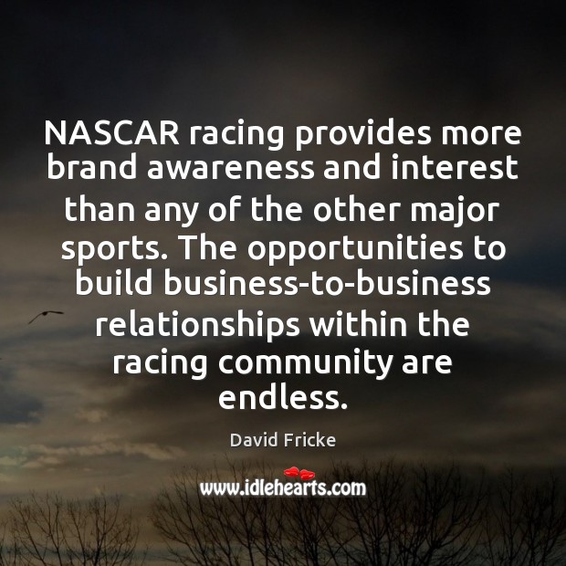 NASCAR racing provides more brand awareness and interest than any of the David Fricke Picture Quote