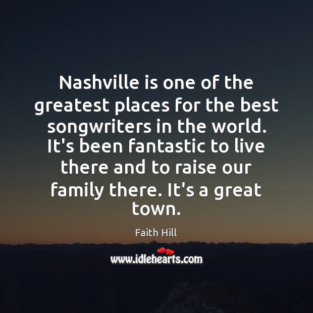 Nashville is one of the greatest places for the best songwriters in Faith Hill Picture Quote
