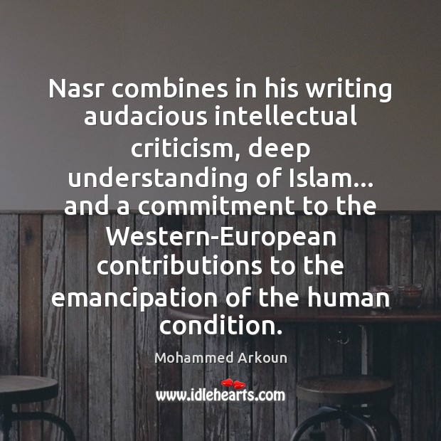 Nasr combines in his writing audacious intellectual criticism, deep understanding of Islam… Mohammed Arkoun Picture Quote