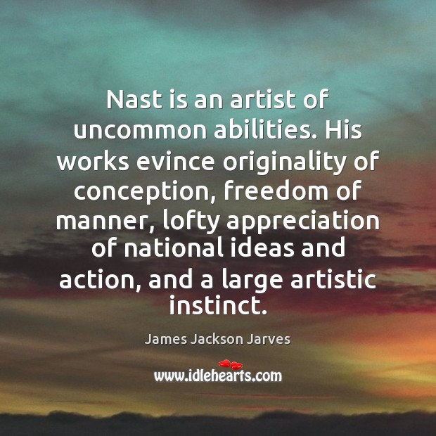 Nast is an artist of uncommon abilities. His works evince originality of James Jackson Jarves Picture Quote