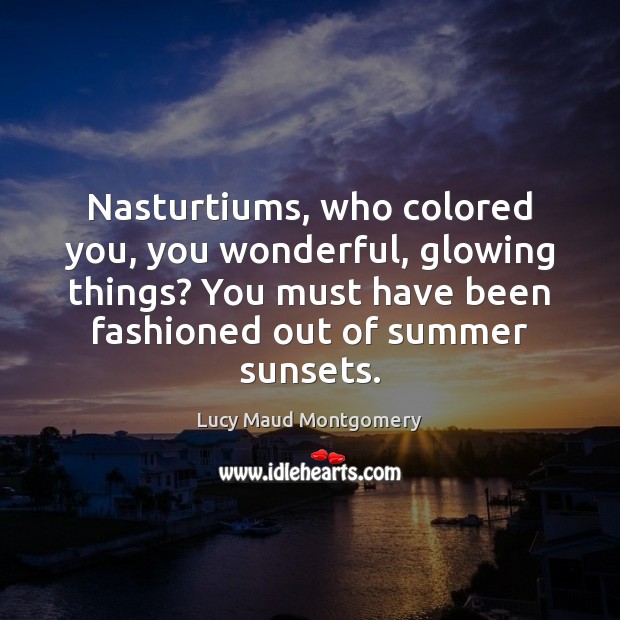 Nasturtiums, who colored you, you wonderful, glowing things? You must have been Image
