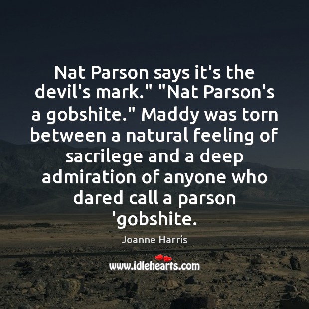 Nat Parson says it’s the devil’s mark.” “Nat Parson’s a gobshite.” Maddy Joanne Harris Picture Quote