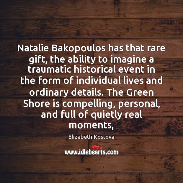 Natalie Bakopoulos has that rare gift, the ability to imagine a traumatic Elizabeth Kostova Picture Quote