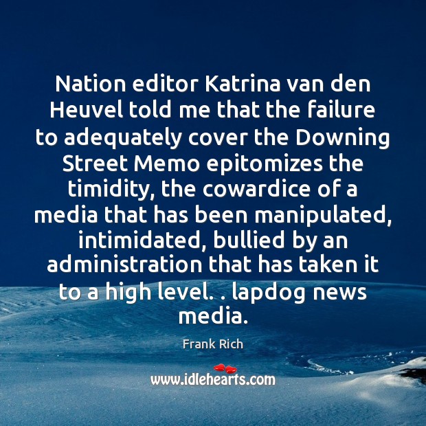 Nation editor Katrina van den Heuvel told me that the failure to Frank Rich Picture Quote