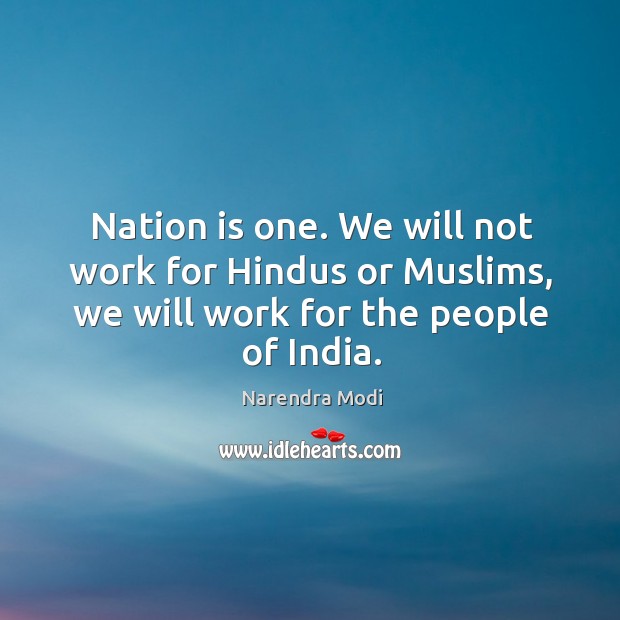 Nation is one. We will not work for Hindus or Muslims, we Narendra Modi Picture Quote