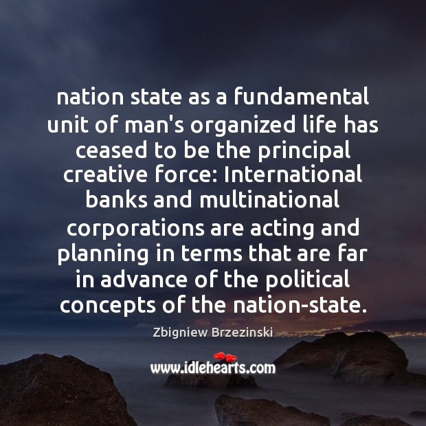 Nation state as a fundamental unit of man’s organized life has ceased Zbigniew Brzezinski Picture Quote