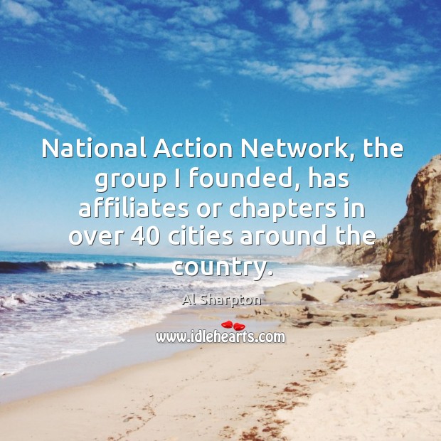 National action network, the group I founded, has affiliates or chapters in over 40 cities around the country. Image