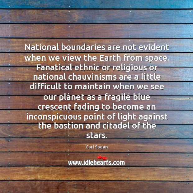 National boundaries are not evident when we view the Earth from space. Carl Sagan Picture Quote