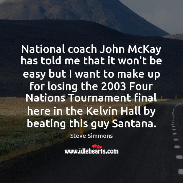 National coach John McKay has told me that it won’t be easy Image