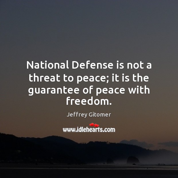 National Defense is not a threat to peace; it is the guarantee of peace with freedom. Jeffrey Gitomer Picture Quote