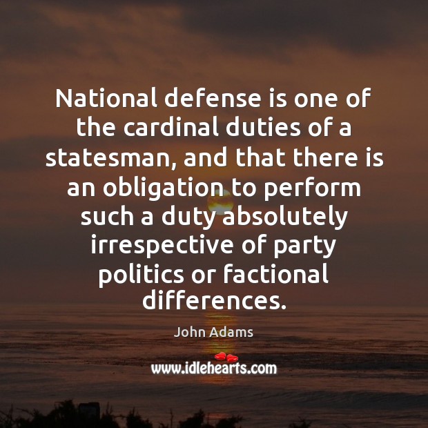 National defense is one of the cardinal duties of a statesman, and John Adams Picture Quote